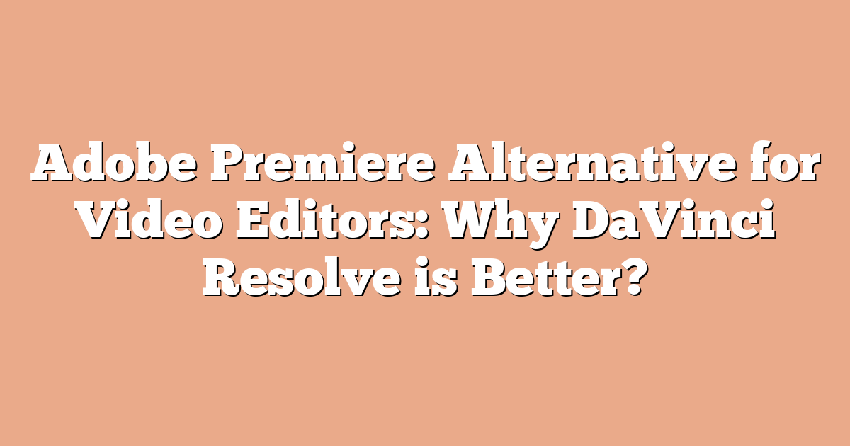 Adobe Premiere Alternative for Video Editors: Why DaVinci Resolve is Better?