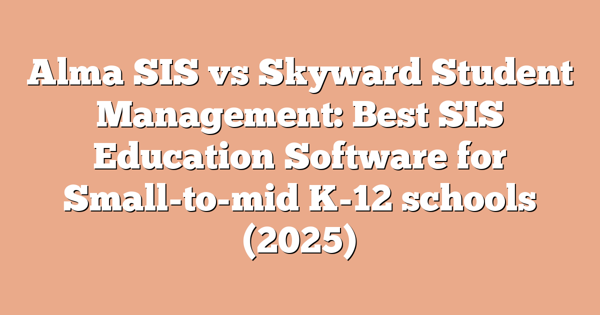 Alma SIS vs Skyward Student Management: Best SIS Education Software for Small-to-mid K-12 schools (2025)
