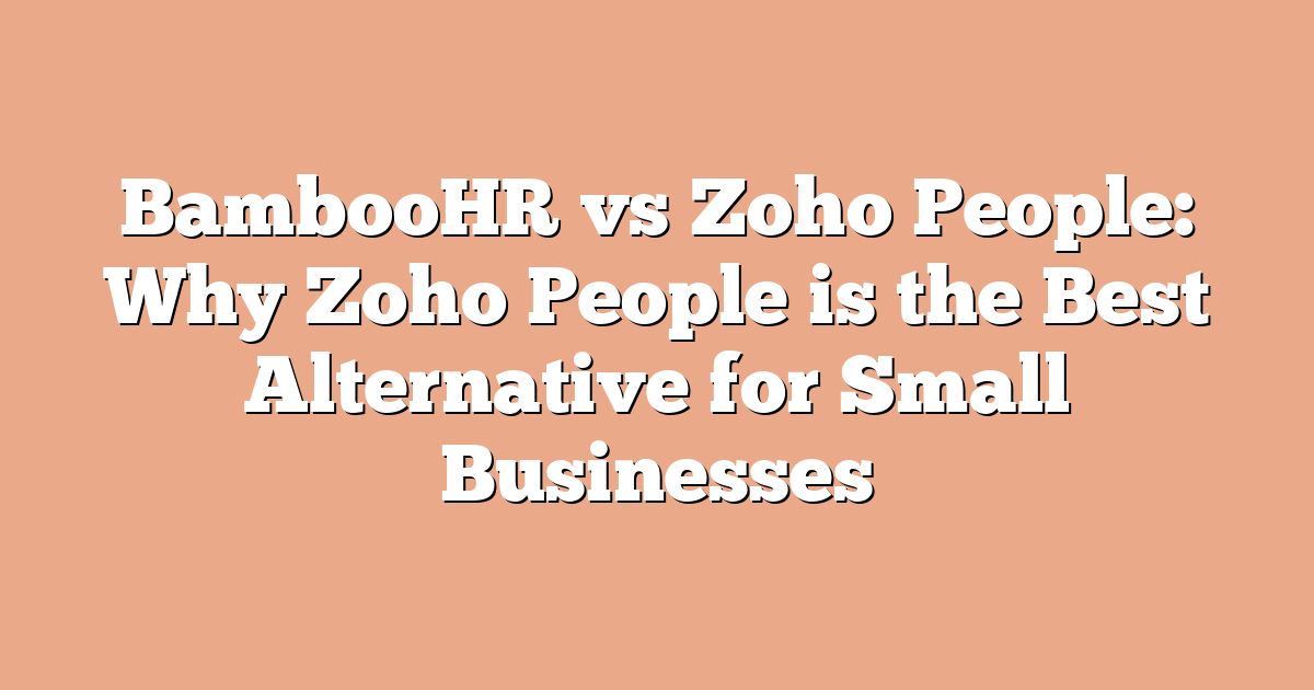 BambooHR vs Zoho People: Why Zoho People is the Best Alternative for Small Businesses