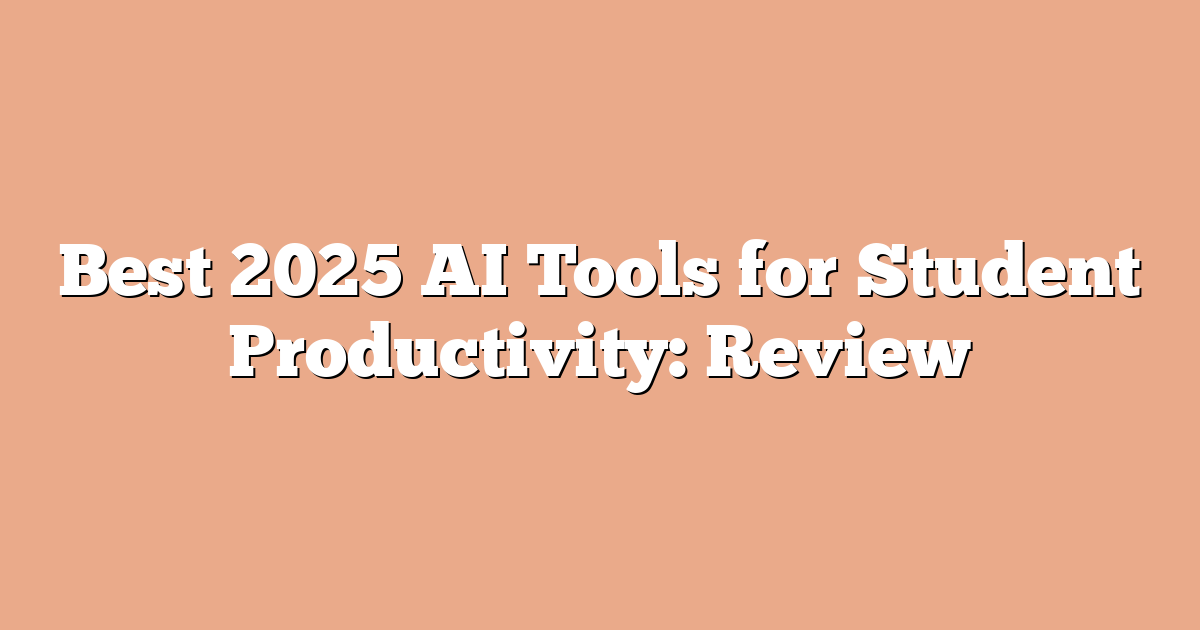 Best 2025 AI Tools for Student Productivity: Review