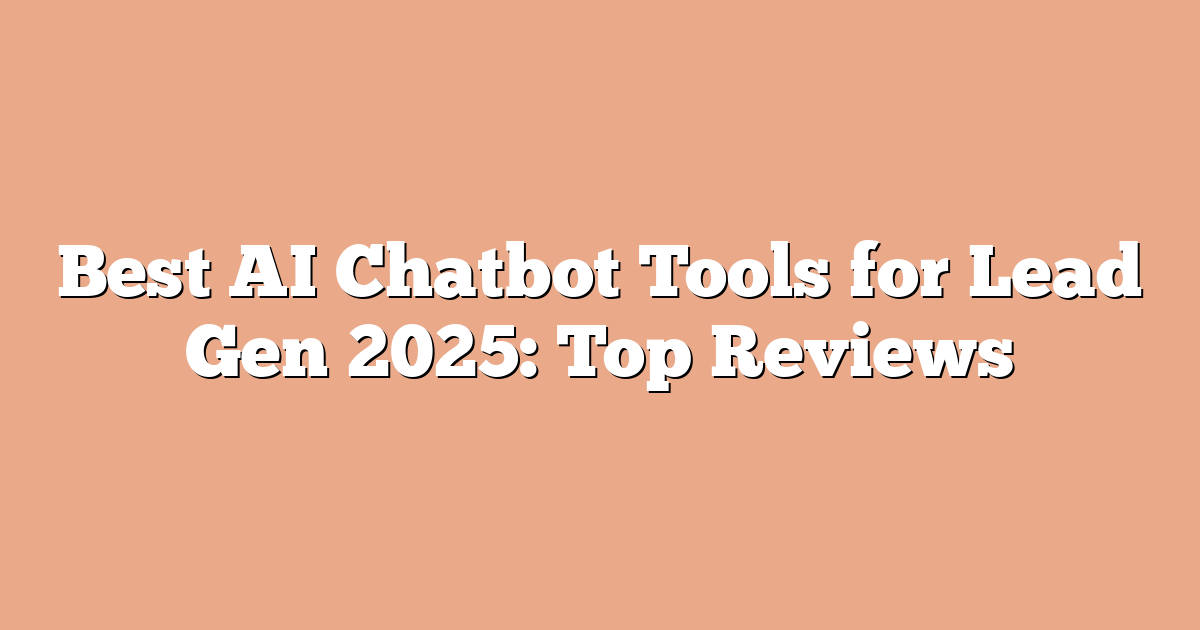 Best AI Chatbot Tools for Lead Gen 2025: Top Reviews