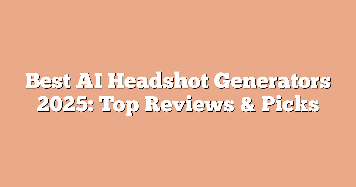 Best AI Headshot Generators 2025: Top Reviews & Picks