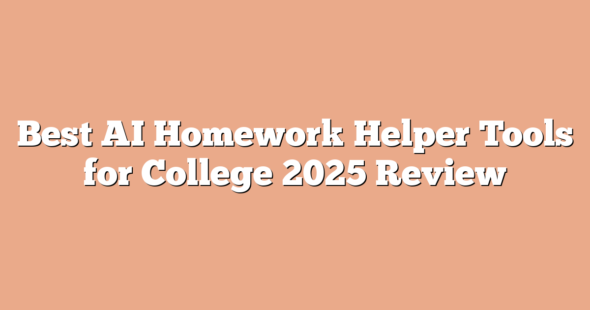 Best AI Homework Helper Tools for College 2025 Review