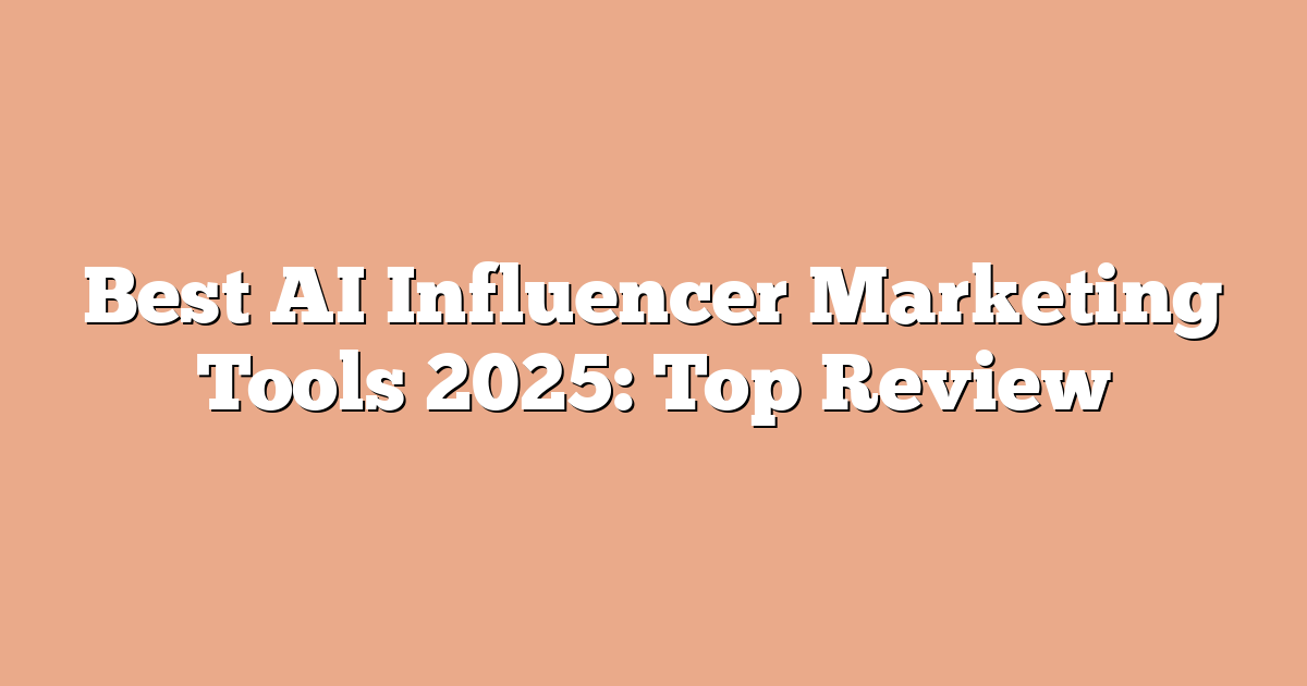 Best AI Influencer Marketing Tools 2025: Top Review