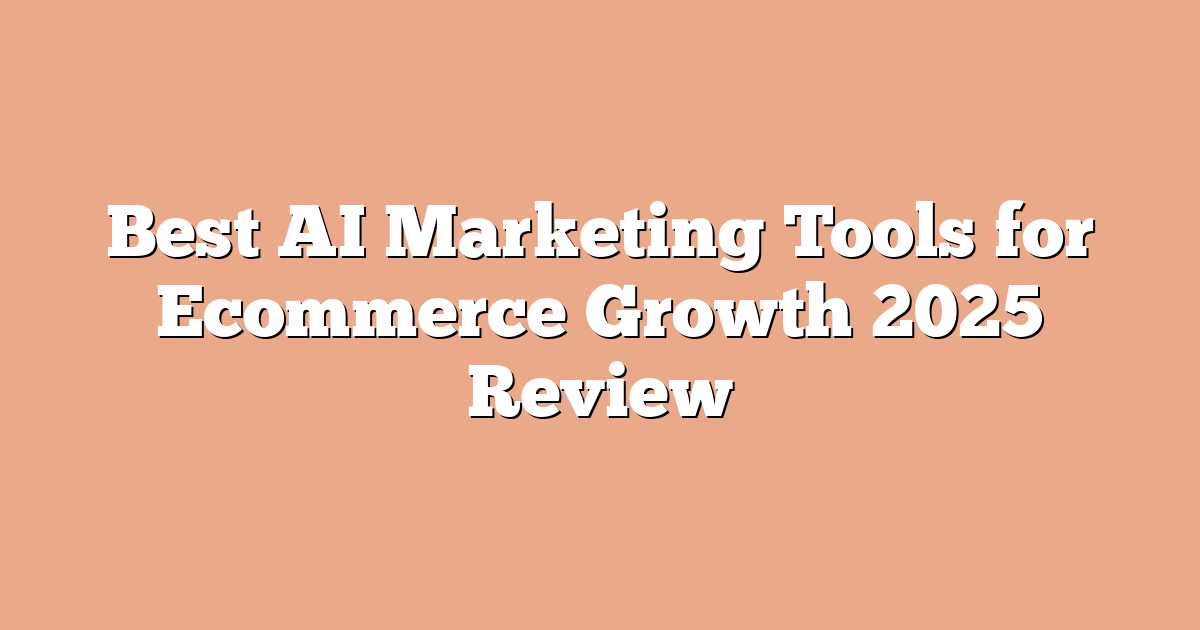 Best AI Marketing Tools for Ecommerce Growth 2025 Review