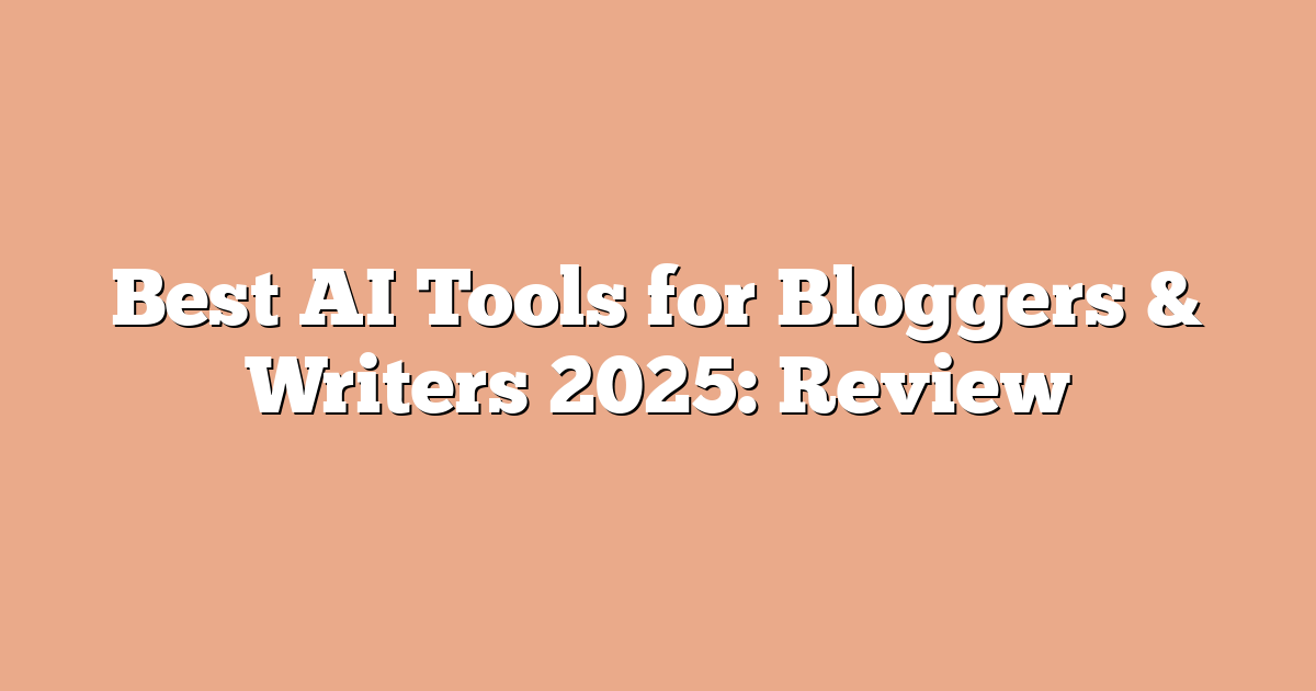 Best AI Tools for Bloggers & Writers 2025: Review
