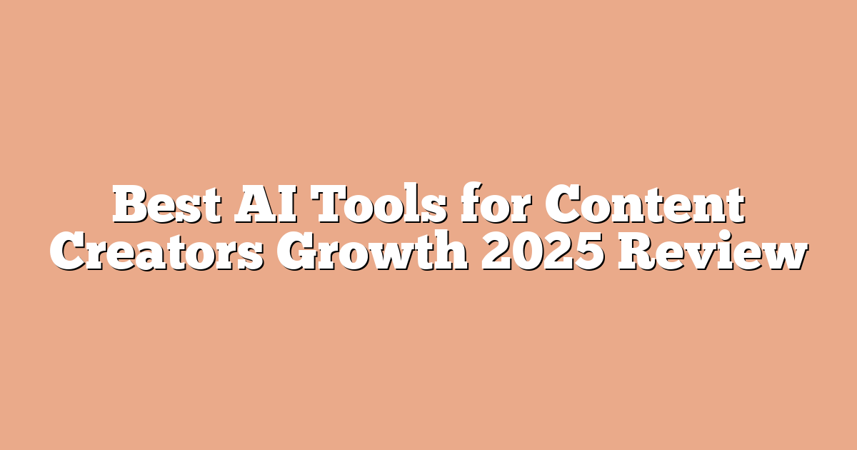 Best AI Tools for Content Creators Growth 2025 Review