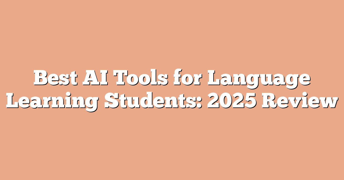 Best AI Tools for Language Learning Students: 2025 Review