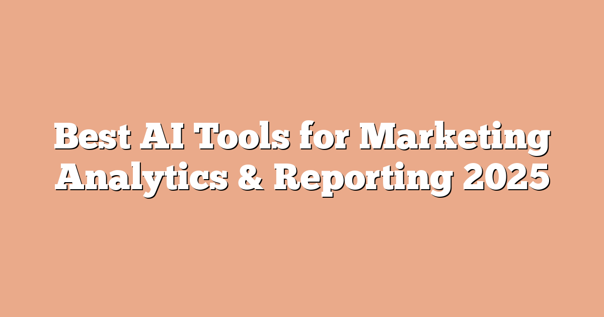 Best AI Tools for Marketing Analytics & Reporting 2025