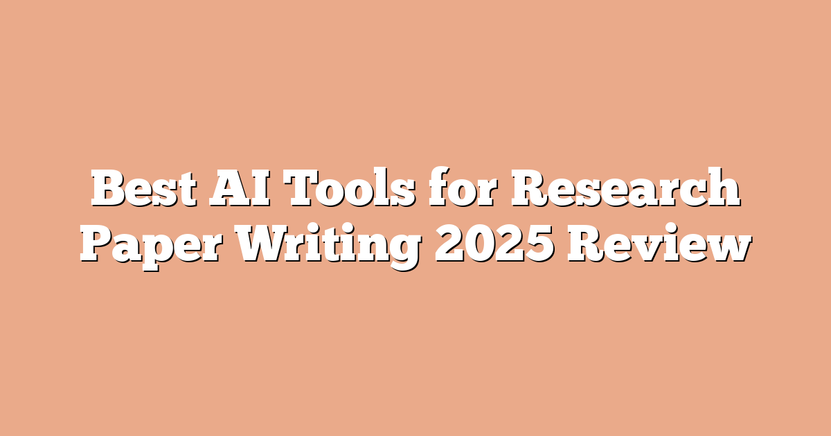 Best AI Tools for Research Paper Writing 2025 Review