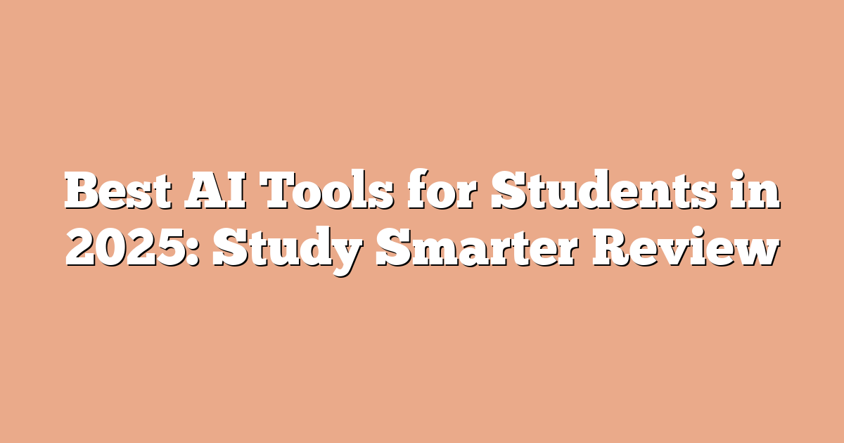 Best AI Tools for Students in 2025: Study Smarter Review