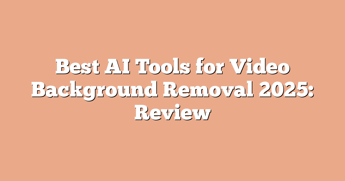 Best AI Tools for Video Background Removal 2025: Review