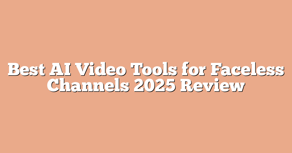 Best AI Video Tools for Faceless Channels 2025 Review