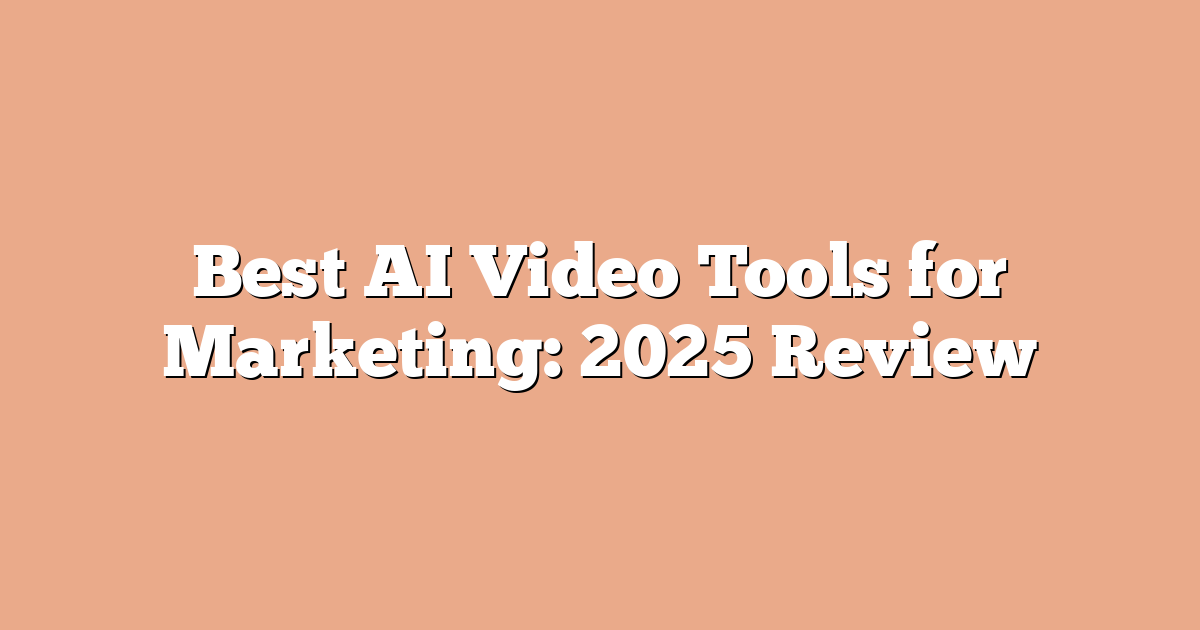 Best AI Video Tools for Marketing: 2025 Review
