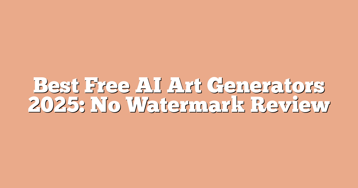 Best Free AI Art Generators 2025: No Watermark Review