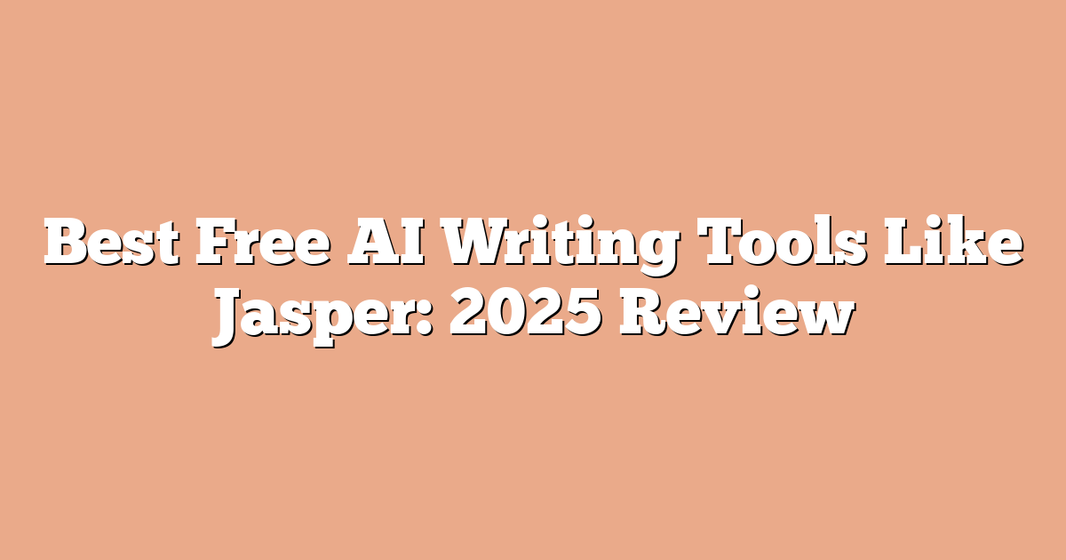 Best Free AI Writing Tools Like Jasper: 2025 Review