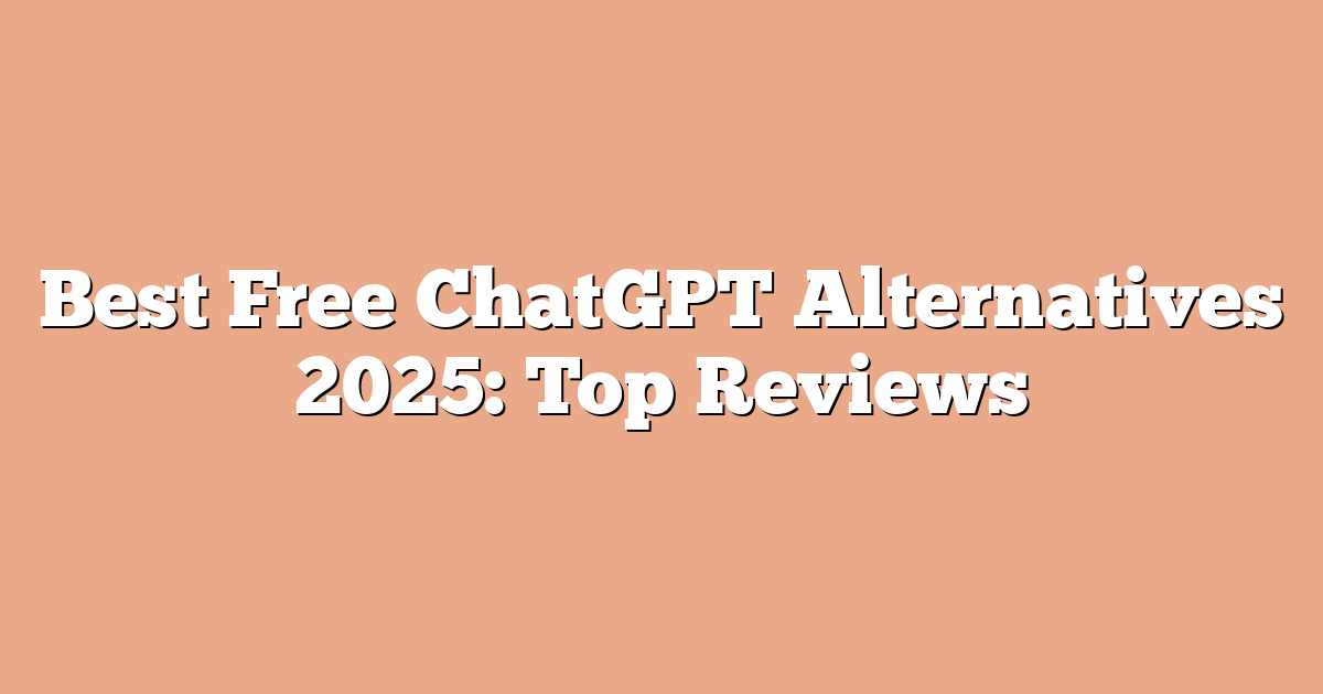 Best Free ChatGPT Alternatives 2025: Top Reviews