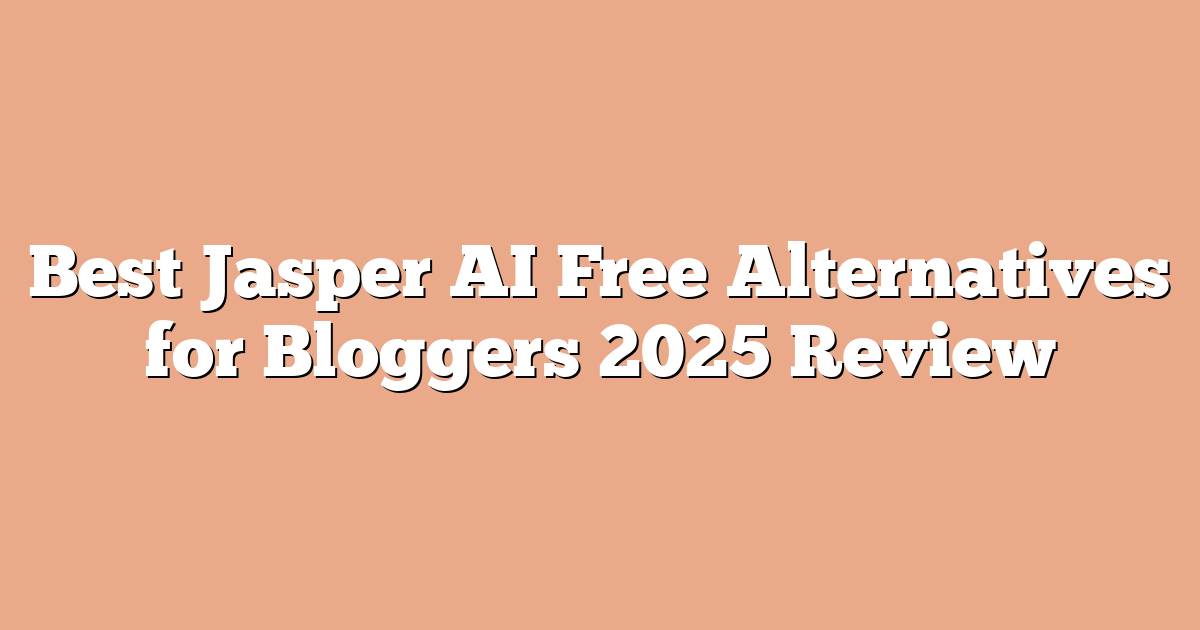Best Jasper AI Free Alternatives for Bloggers 2025 Review