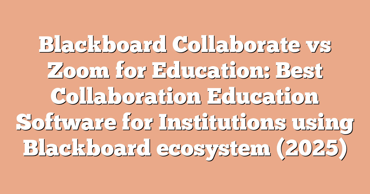 Blackboard Collaborate vs Zoom for Education: Best Collaboration Education Software for Institutions using Blackboard ecosystem (2025)