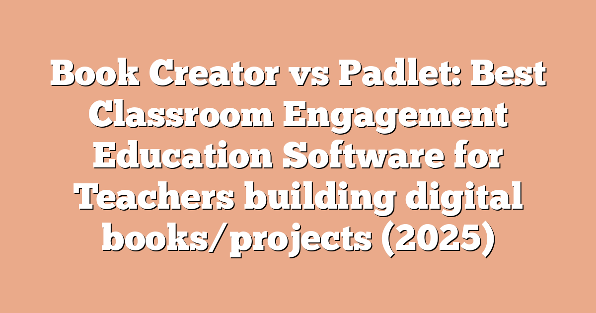 Book Creator vs Padlet: Best Classroom Engagement Education Software for Teachers building digital books/projects (2025)