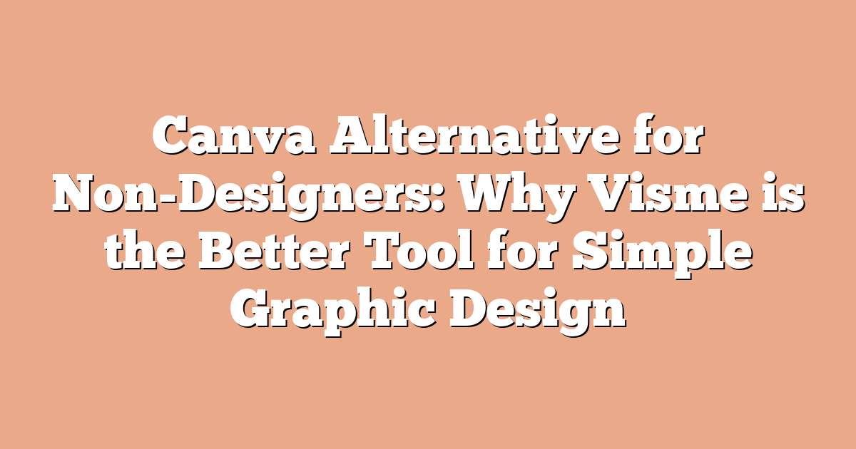 Canva Alternative for Non-Designers: Why Visme is the Better Tool for Simple Graphic Design