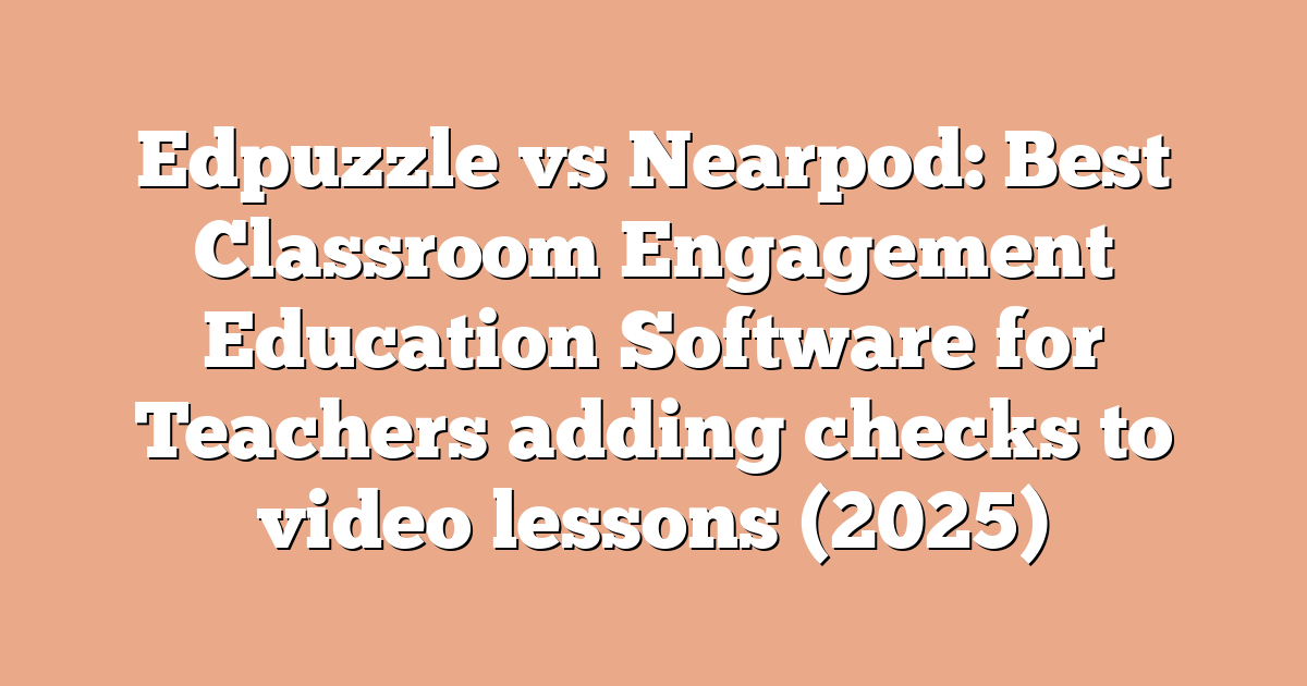 Edpuzzle vs Nearpod: Best Classroom Engagement Education Software for Teachers adding checks to video lessons (2025)