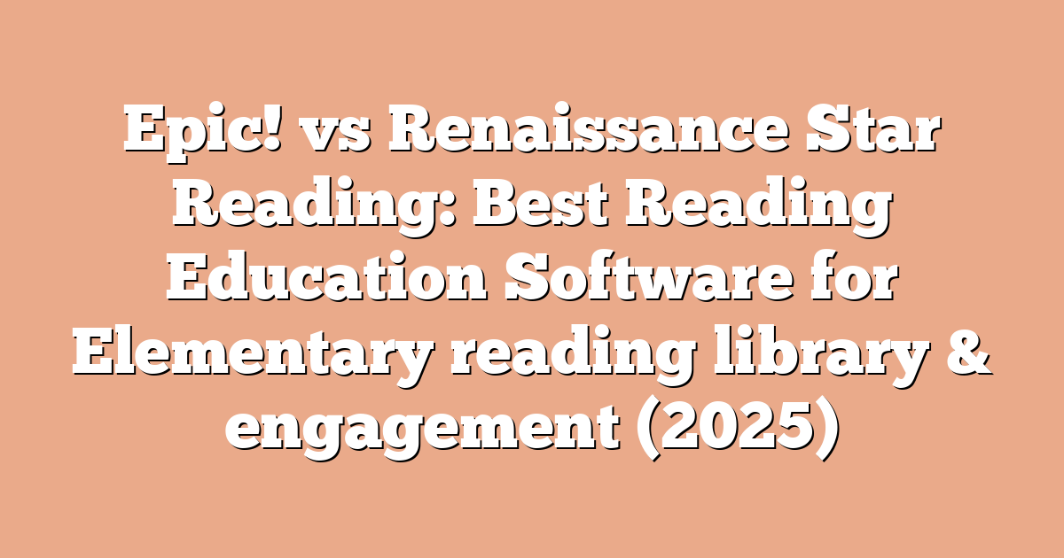 Epic! vs Renaissance Star Reading: Best Reading Education Software for Elementary reading library & engagement (2025)