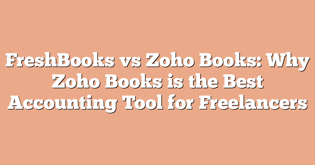 FreshBooks vs Zoho Books: Why Zoho Books is the Best Accounting Tool for Freelancers