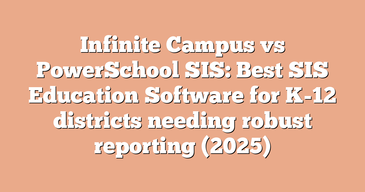 Infinite Campus vs PowerSchool SIS: Best SIS Education Software for K-12 districts needing robust reporting (2025)
