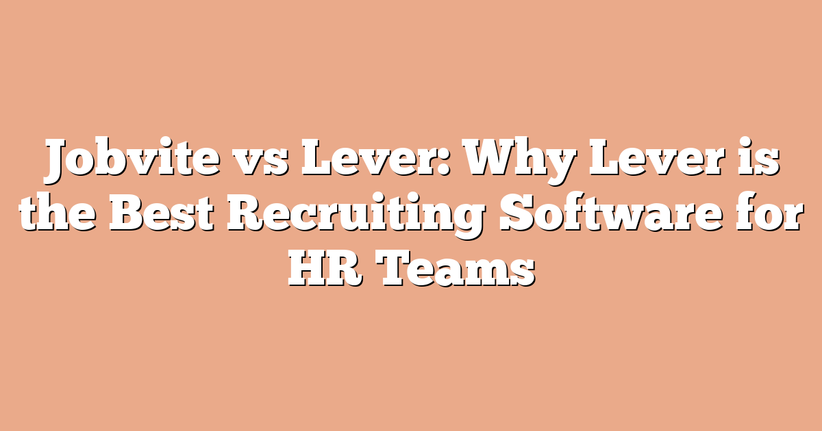 Jobvite vs Lever: Why Lever is the Best Recruiting Software for HR Teams