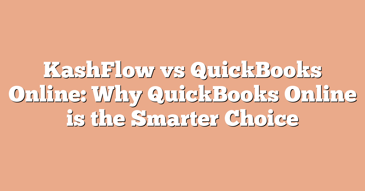 KashFlow vs QuickBooks Online: Why QuickBooks Online is the Smarter Choice