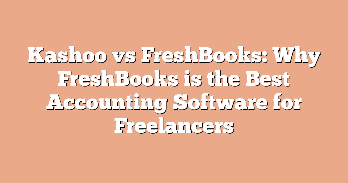 Kashoo vs FreshBooks: Why FreshBooks is the Best Accounting Software for Freelancers