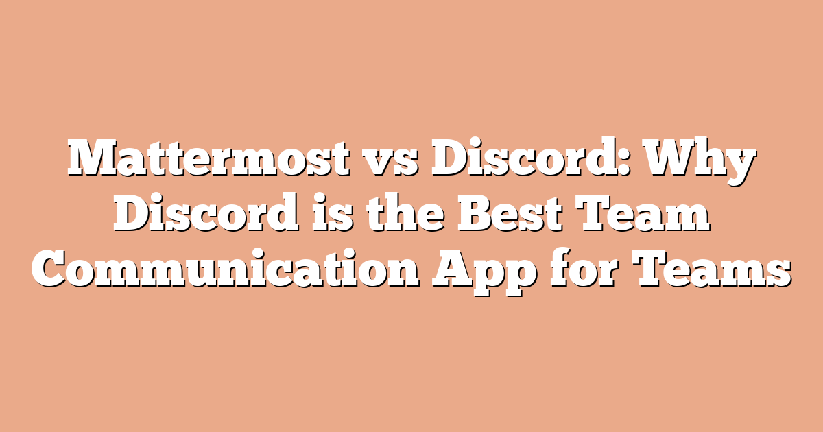 Mattermost vs Discord: Why Discord is the Best Team Communication App for Teams