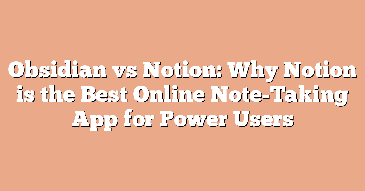 Obsidian vs Notion: Why Notion is the Best Online Note-Taking App for Power Users