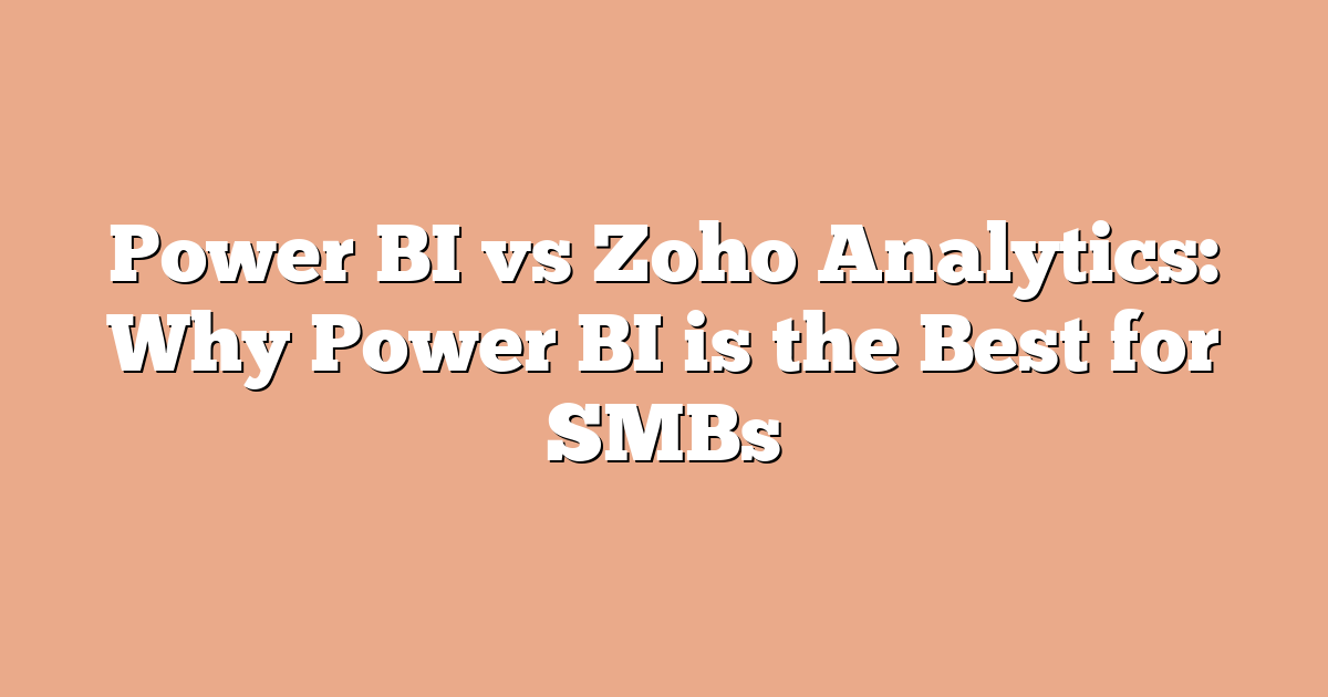 Power BI vs Zoho Analytics: Why Power BI is the Best for SMBs