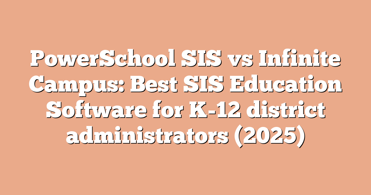 PowerSchool SIS vs Infinite Campus: Best SIS Education Software for K-12 district administrators (2025)