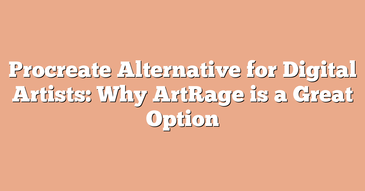 Procreate Alternative for Digital Artists: Why ArtRage is a Great Option