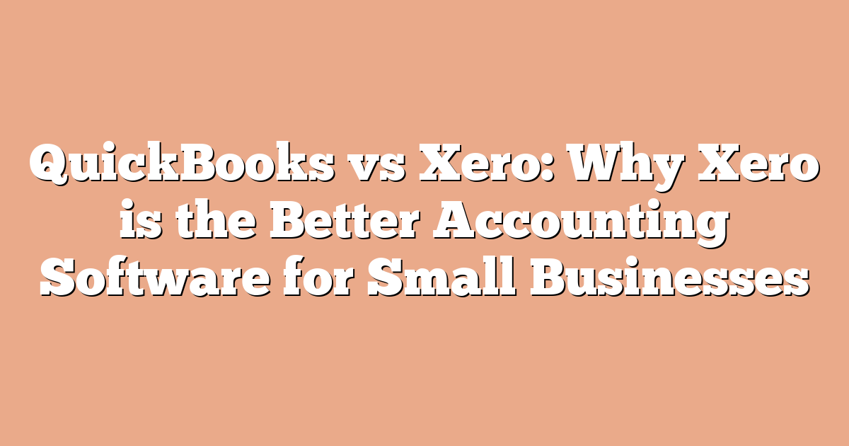 QuickBooks vs Xero: Why Xero is the Better Accounting Software for Small Businesses