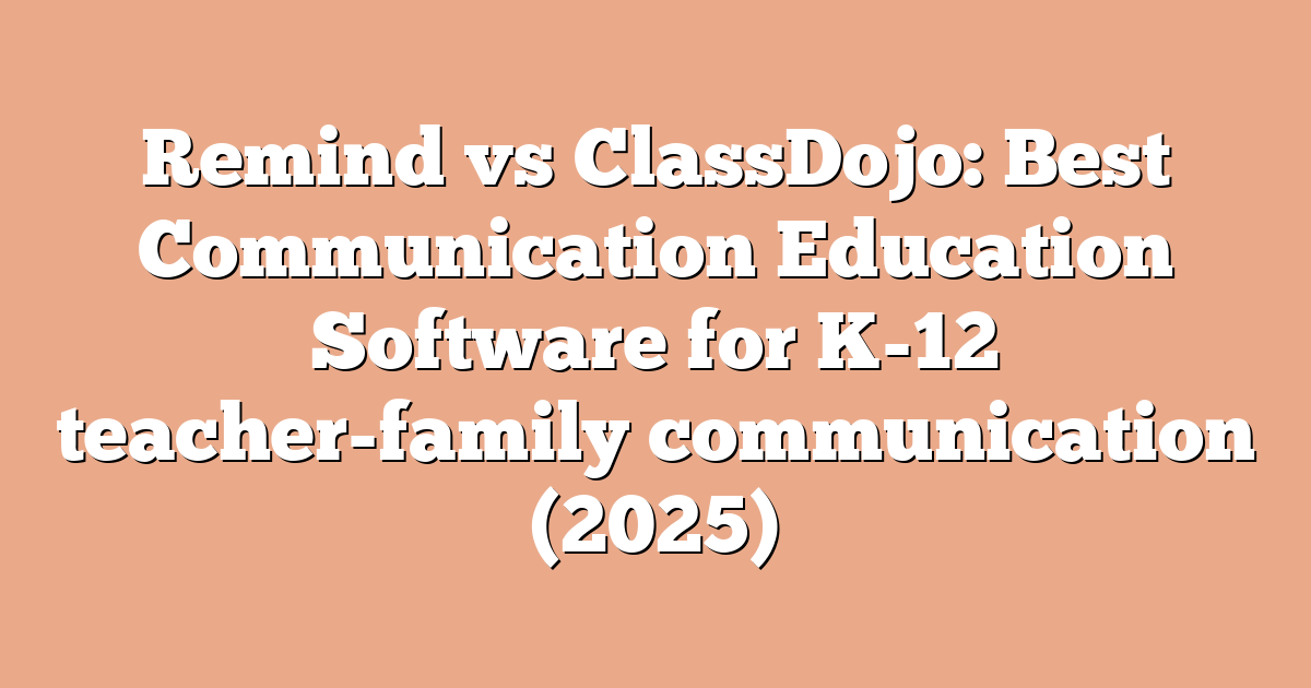 Remind vs ClassDojo: Best Communication Education Software for K-12 teacher-family communication (2025)