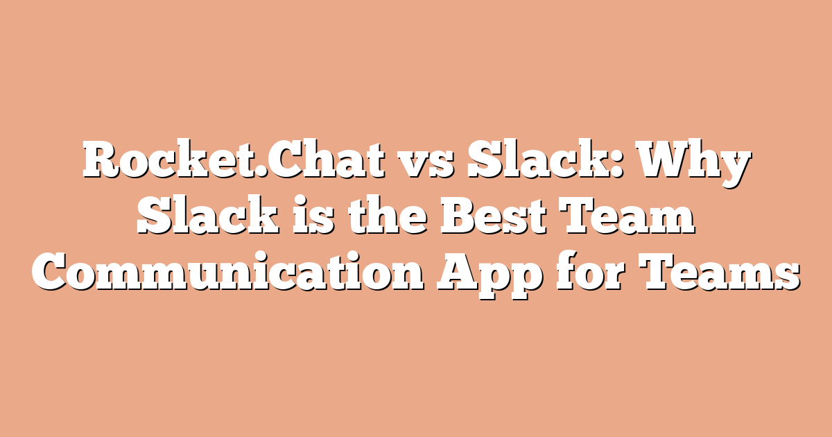 Rocket.Chat vs Slack: Why Slack is the Best Team Communication App for Teams