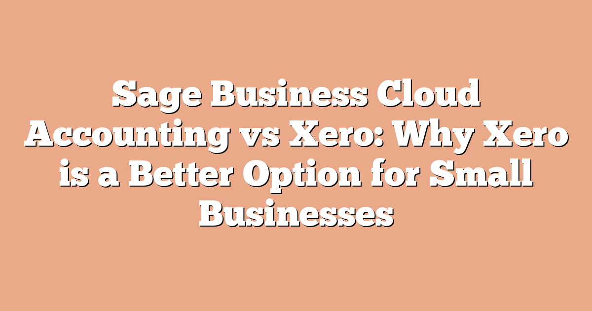 Sage Business Cloud Accounting vs Xero: Why Xero is a Better Option for Small Businesses