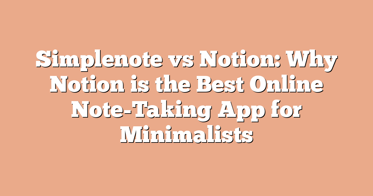 Simplenote vs Notion: Why Notion is the Best Online Note-Taking App for Minimalists
