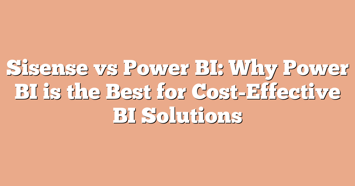 Sisense vs Power BI: Why Power BI is the Best for Cost-Effective BI Solutions