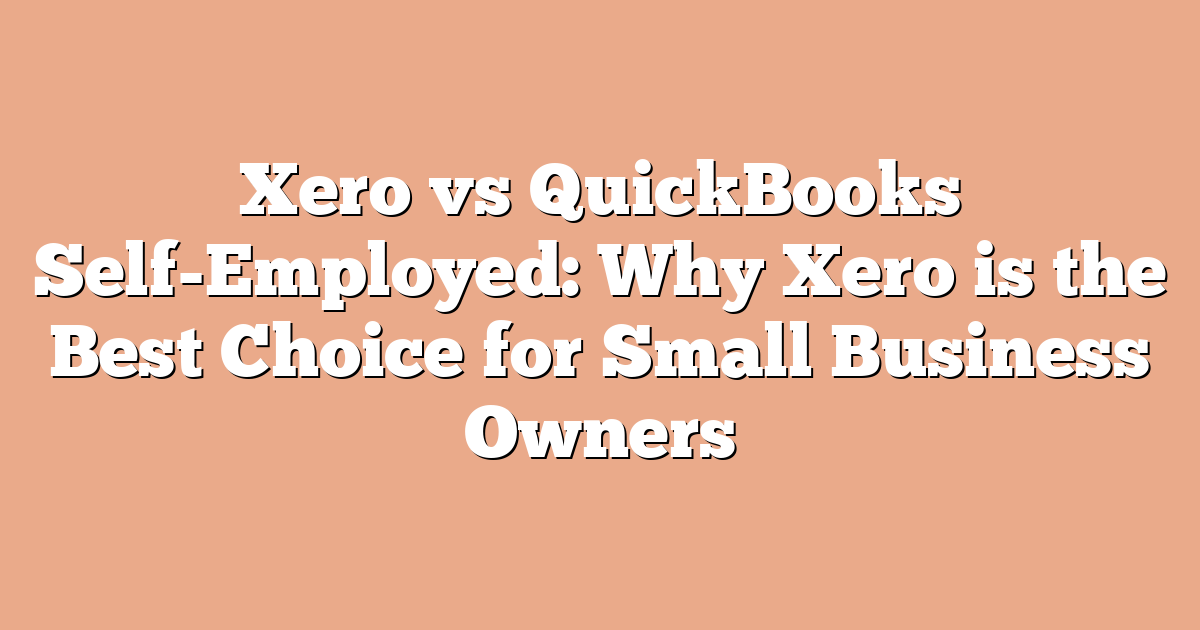 Xero vs QuickBooks Self-Employed: Why Xero is the Best Choice for Small Business Owners