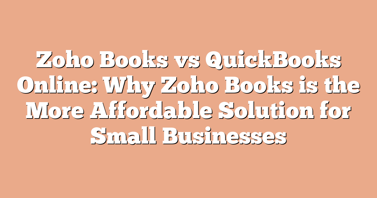 Zoho Books vs QuickBooks Online: Why Zoho Books is the More Affordable Solution for Small Businesses