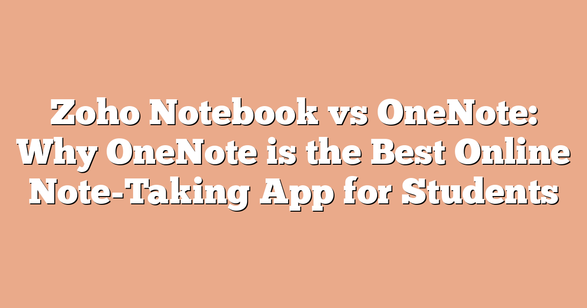 Zoho Notebook vs OneNote: Why OneNote is the Best Online Note-Taking App for Students