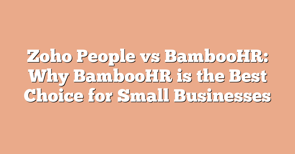 Zoho People vs BambooHR: Why BambooHR is the Best Choice for Small Businesses