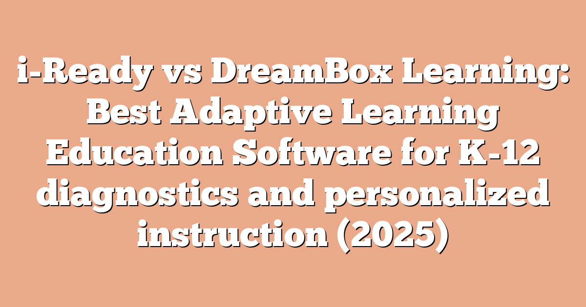i-Ready vs DreamBox Learning: Best Adaptive Learning Education Software for K-12 diagnostics and personalized instruction (2025)