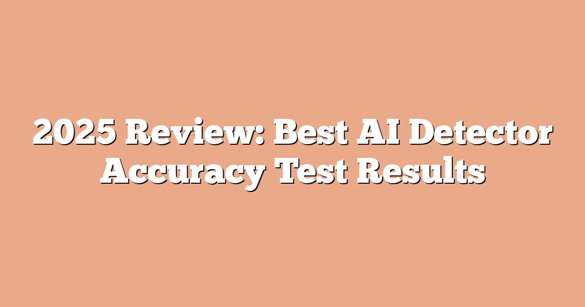 2025 Review: Best AI Detector Accuracy Test Results
