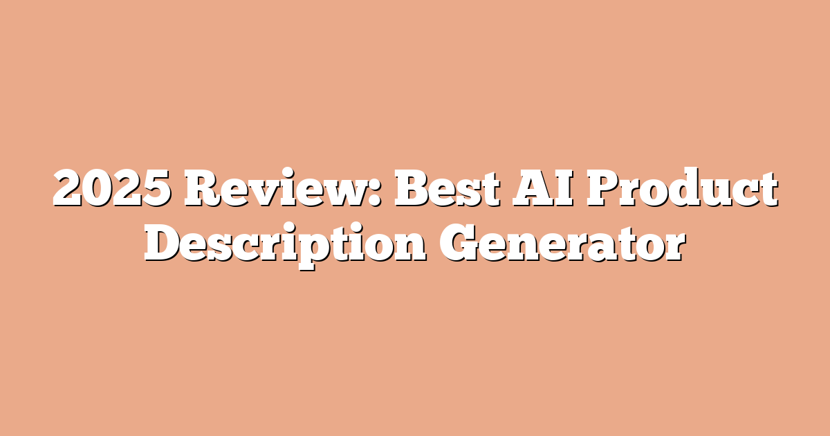 2025 Review: Best AI Product Description Generator